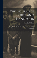 The Insurance Guide And Handbook: Being A Guide To The Principles And Practice Of Life Assurance