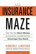 The Insurance Maze: How You Can Save Money on Insurance-And Still Get the Coverage You Need