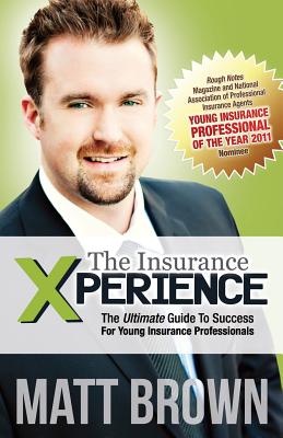 The Insurance Xperience: The Ultimate Guide To Success For Young Insurance Professionals - Good, Jennie (Photographer), and Burian, Richard (Editor)