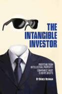 The Intangible Investor: Profiting from Intellectual Property: Companies' Most Elusive Assets
