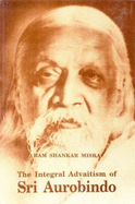 The Integral Advaitism of Sri Aurobindo - Misra, Ramacandra, and Mibsra, Reamacandra