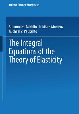 The Integral Equations of the Theory of Elasticity - Mikhlin, S G, and Morozov, N F, and Paukshto, M V