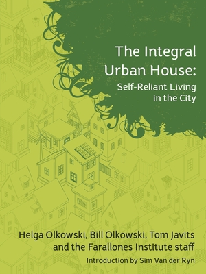 The Integral Urban House: Self Reliant Living in the City - Van Der Ryn, Sim, and Institute, Farallones