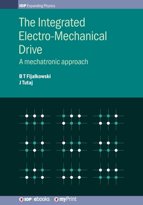The Integrated Electro-Mechanical Drive: A mechatronic approach - Fijalkowski, Bogdan, Professor, and Tutaj, Jozef, Professor