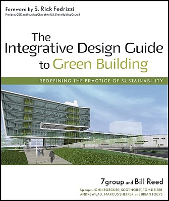 The Integrative Design Guide to Green Building - 7group, and Reed, Bill, and Fedrizzi, S Rick (Foreword by)