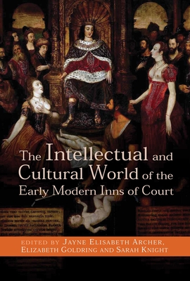 The Intellectual and Cultural World of the Early Modern Inns of Court - Archer, Jayne (Editor), and Goldring, Elizabeth (Editor), and Knight, Sarah (Editor)
