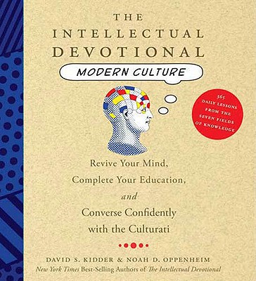 The Intellectual Devotional Modern Culture: Revive Your Mind, Complete Your Education, and Converse Confidently with the Culturati - Kidder, David S, and Oppenheim, Noah D, and Wyman, Oliver (Read by)