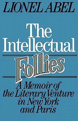 The Intellectual Follies: A Memoir of the Literary Venture in New York and Paris - Abel, Lionel