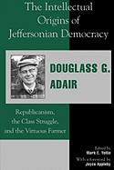 The Intellectual Origins of Jeffersonian Democracy: Republicanism, the Class Struggle, and the Virtuous Farmer