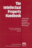 The Intellectual Property Handbook: A Practical Guide for Franchise, Business and IP Counsel