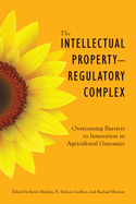The Intellectual Property-Regulatory Complex: Overcoming Barriers to Innovation in Agricultural Genomics