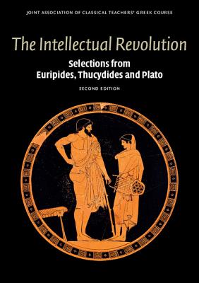 The Intellectual Revolution: Selections from Euripides, Thucydides and Plato - Joint Association of Classical Teachers' Greek Course