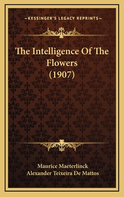 The Intelligence Of The Flowers (1907) - Maeterlinck, Maurice, and Mattos, Alexander Teixeira de (Translated by)