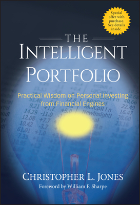 The Intelligent Portfolio: Practical Wisdom on Personal Investing from Financial Engines - Jones, Christopher L, and Sharpe, William F (Foreword by)