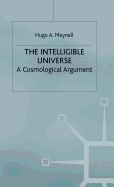 The Intelligible Universe: A Cosmological Argument