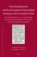 The Intensification and Reorientation of Sunni Jihad Ideology in the Crusader Period: Ibn  as kir of Damascus (1105-1176) and His Age, with an Edition and Translation of Ibn  as kir's the Forty Hadiths for Inciting Jihad