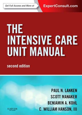 The Intensive Care Unit Manual - Lanken, Paul N, and Manaker, Scott, MD, PhD, and Kohl, Benjamin A, MD