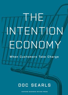 The Intention Economy: When Customers Take Charge - Searls, Doc