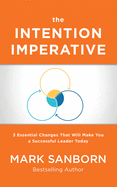 The Intention Imperative: 3 Essential Changes That Will Make You a Successful Leader Today