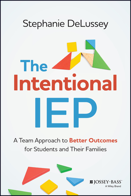 The Intentional IEP: A Team Approach to Better Outcomes for Students and Their Families - Delussey, Stephanie