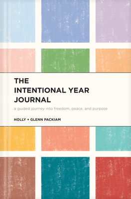 The Intentional Year Journal: A Guided Journey Into Freedom, Peace, and Purpose - Packiam, Glenn, and Packiam, Holly