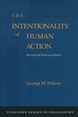 The Intentionality of Human Action: Revised and Enlarged Edition - Wilson, George M