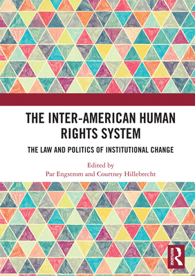 The Inter-American Human Rights System: The Law and Politics of Institutional Change - Engstrom, Par (Editor), and Hillebrecht, Courtney (Editor)