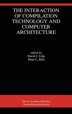 The Interaction of Compilation Technology and Computer Architecture - Lilja, David J (Editor), and Bird, Peter L (Editor)