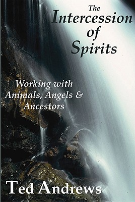 The Intercession of Spirits: Working with Animals, Angels & Ancestors - Andrews, Ted