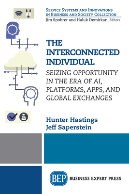 The Interconnected Individual: Seizing Opportunity in the Era of AI, Platforms, Apps, and Global Exchanges - Hastings, Hunter, and Saperstein, Jeff