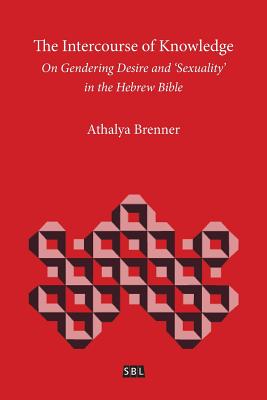 The Intercourse of Knowledge: On Gendering Desire and 'Sexuality' in the Hebrew Bible - Brenner, Athalya