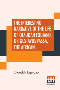 The Interesting Narrative Of The Life Of Olaudah Equiano, Or Gustavus Vassa, The African