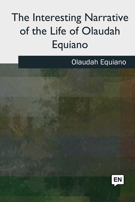 The Interesting Narrative of the Life of Olaudah Equiano - Equiano, Olaudah
