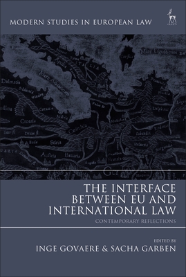 The Interface Between EU and International Law: Contemporary Reflections - Govaere, Inge (Editor), and Garben, Sacha (Editor)