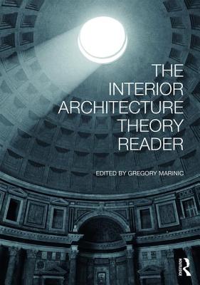 The Interior Architecture Theory Reader - Marinic, Gregory (Editor)