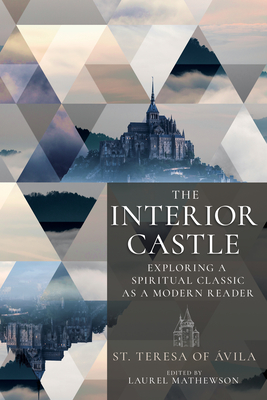The Interior Castle: Exploring a Spiritual Classic as a Modern Reader - Teresa of Avila, and Mathewson, Laurel (Editor)
