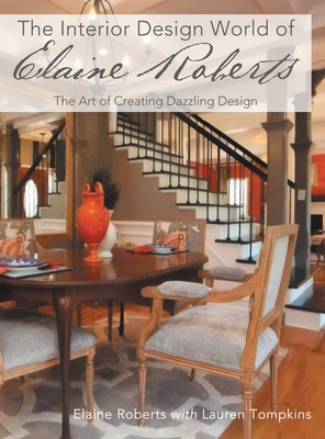 The Interior Design World of Elaine Roberts: The Art of Creating Dazzling Design - Roberts, Elaine, and Tompkins, Lauren