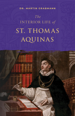 The Interior Life of St. Thomas Aquinas - Grabmann, Martin, Dr.