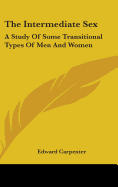 The Intermediate Sex: A Study Of Some Transitional Types Of Men And Women