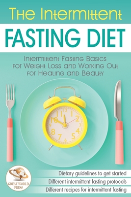 The Intermittent Fasting Diet: Intermittent Fasting Basics for Weight Loss and Working Out for Healing and Beauty - Press, Great World