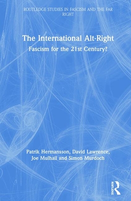 The International Alt-Right: Fascism for the 21st Century? - Hermansson, Patrik, and Lawrence, David, and Mulhall, Joe