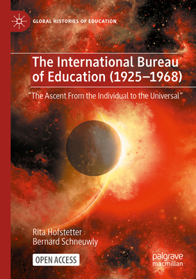 The International Bureau of Education (1925-1968): The Ascent from the Individual to the Universal - Hofstetter, Rita, and Schneuwly, Bernard