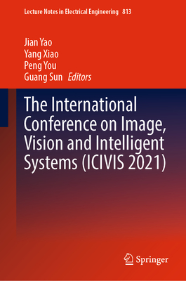 The International Conference on Image, Vision and Intelligent Systems (ICIVIS 2021) - Yao, Jian (Editor), and Xiao, Yang (Editor), and You, Peng (Editor)