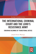 The International Criminal Court and the Lord's Resistance Army: Enduring Dilemmas of Transitional Justice