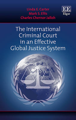 The International Criminal Court in an Effective Global Justice System - Carter, Linda E., and Ellis, Mark Steven, and Jalloh, Charles C.