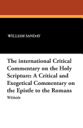 The International Critical Commentary on the Holy Scripture: A Critical and Exegetical Commentary on the Epistle to the Romans