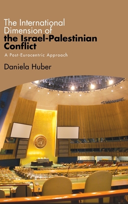 The International Dimension of the Israel-Palestinian Conflict: A Post-Eurocentric Approach - Huber, Daniela