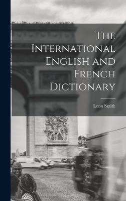 The International English and French Dictionary - Smith, Leon