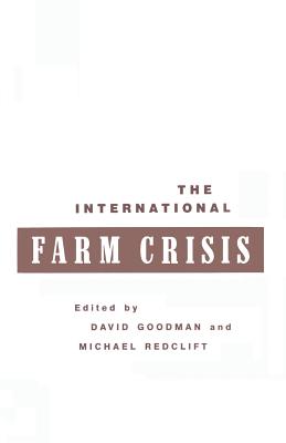 The International Farm Crisis - Goodman, David (Editor), and Redclift, Michael, Dr. (Editor)