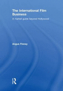 The International Film Business: A Market Guide Beyond Hollywood - Finney, Angus